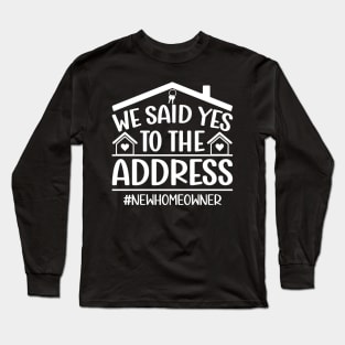 We Said Yes To The Address New Homeowner Funny Sayings Long Sleeve T-Shirt